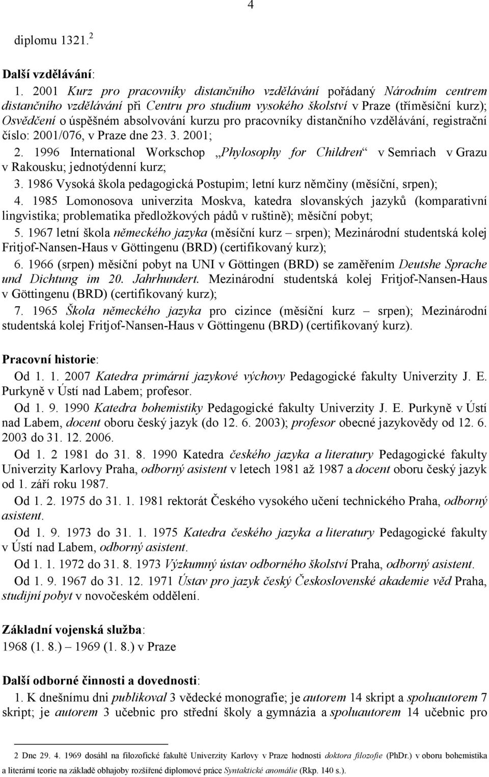 kurzu pro pracovníky distančního vzdělávání, registrační číslo: 2001/076, v Praze dne 23. 3. 2001; 2.