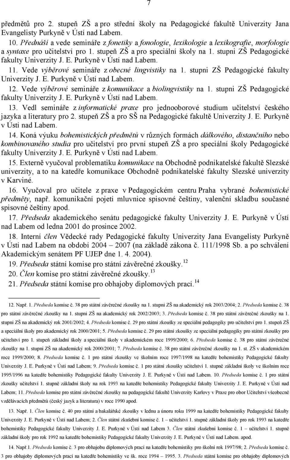 stupni ZŠ Pedagogické fakulty Univerzity J. E. Purkyně v Ústí nad Labem. 11. Vede výběrové semináře z obecné lingvistiky na 1. stupni ZŠ Pedagogické fakulty Univerzity J. E. Purkyně v Ústí nad Labem. 12.