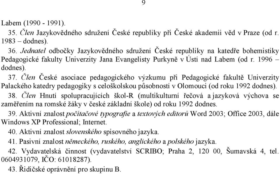 Člen České asociace pedagogického výzkumu při Pedagogické fakultě Univerzity Palackého katedry pedagogiky s celoškolskou působností v Olomouci (od roku 1992 dodnes). 38.