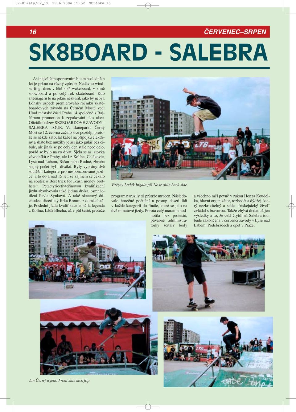 Loňský úspěch premiérového ročníku skateboardových závodů na Černém Mostě vedl Úřad městské části Praha 14 společně s Rajčárnou promotion k zopakování této akce.