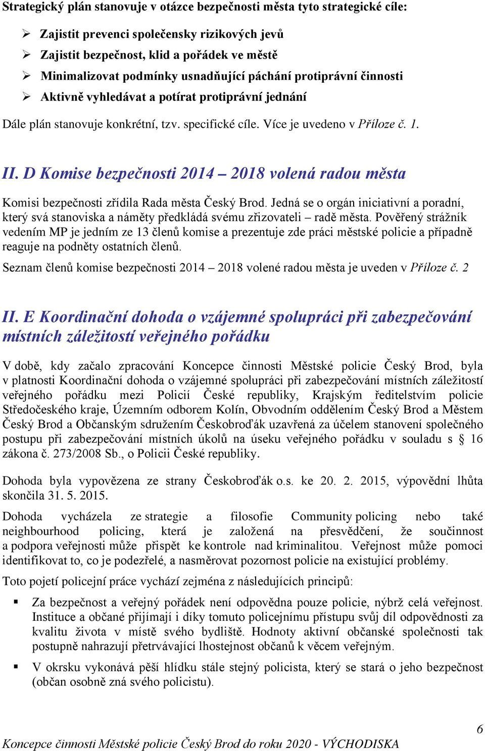 D Komise bezpečnosti 2014 2018 volená radou města Komisi bezpečnosti zřídila Rada města Český Brod.