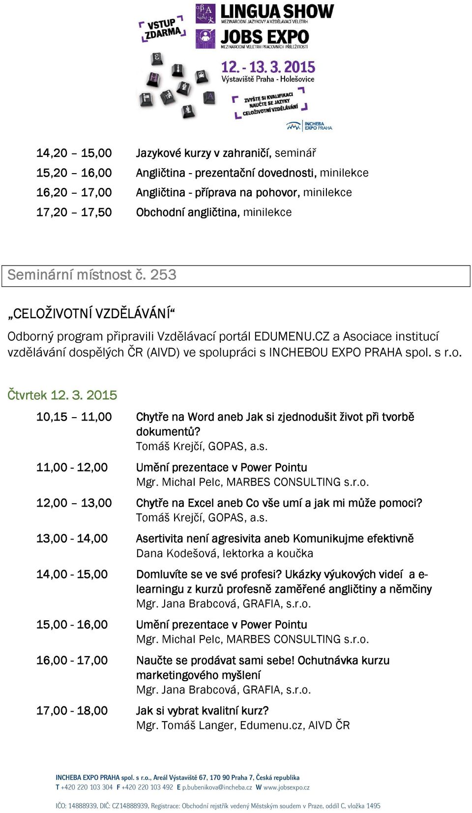 CZ a Asociace institucí vzdělávání dospělých ČR (AIVD) ve spolupráci s INCHEBOU EXPO PRAHA spol. s r.o. 10,15 11,00 Chytře na Word aneb Jak si zjednodušit život při tvorbě dokumentů?