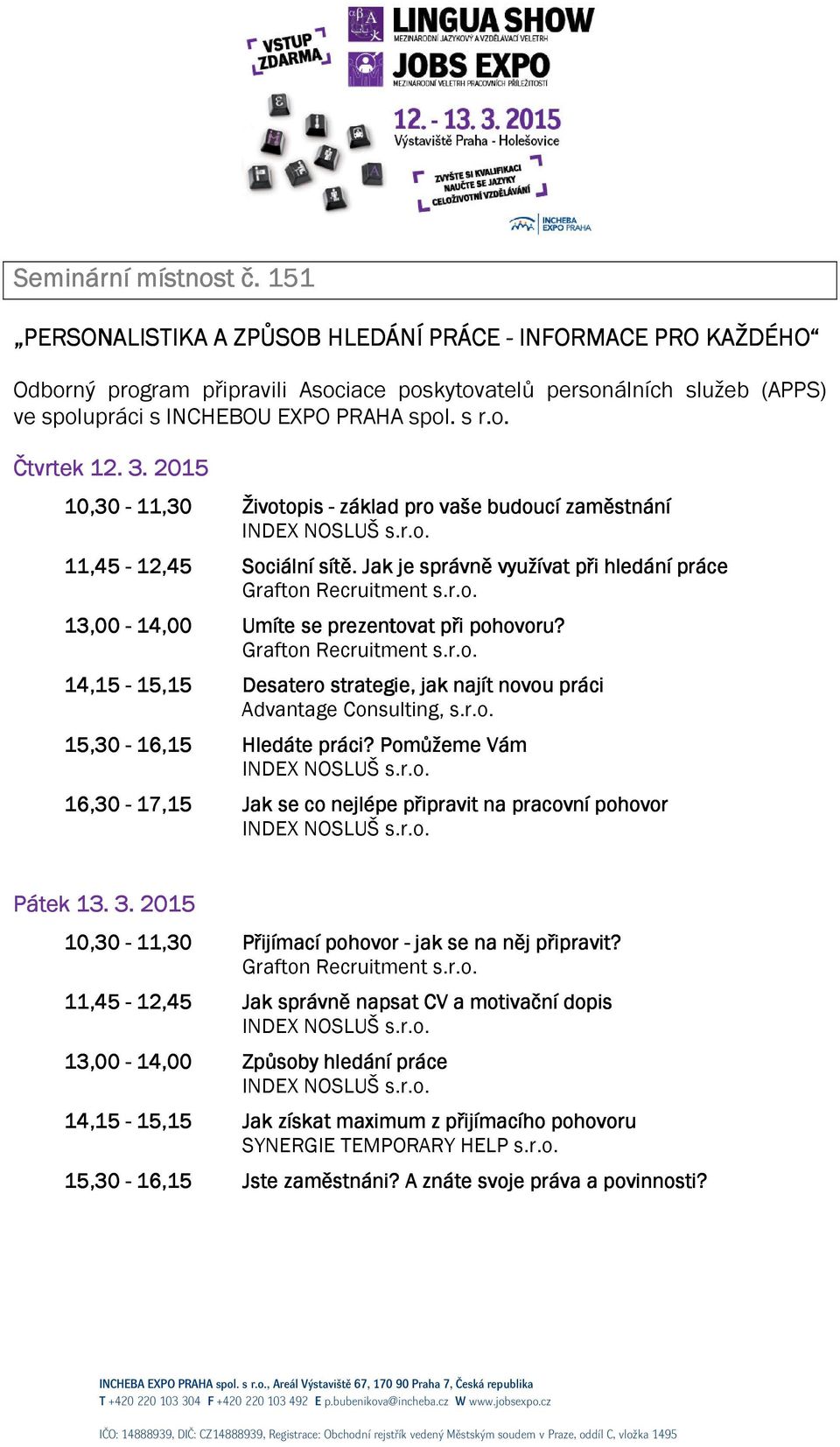 Jak je správně využívat při hledání práce Grafton Recruitment s.r.o. 13,00-14,00 Umíte se prezentovat entovat při pohovoru? Grafton Recruitment s.r.o. 14,15-15,15 Desatero strategie, jak najít novou práci Advantage Consulting, s.