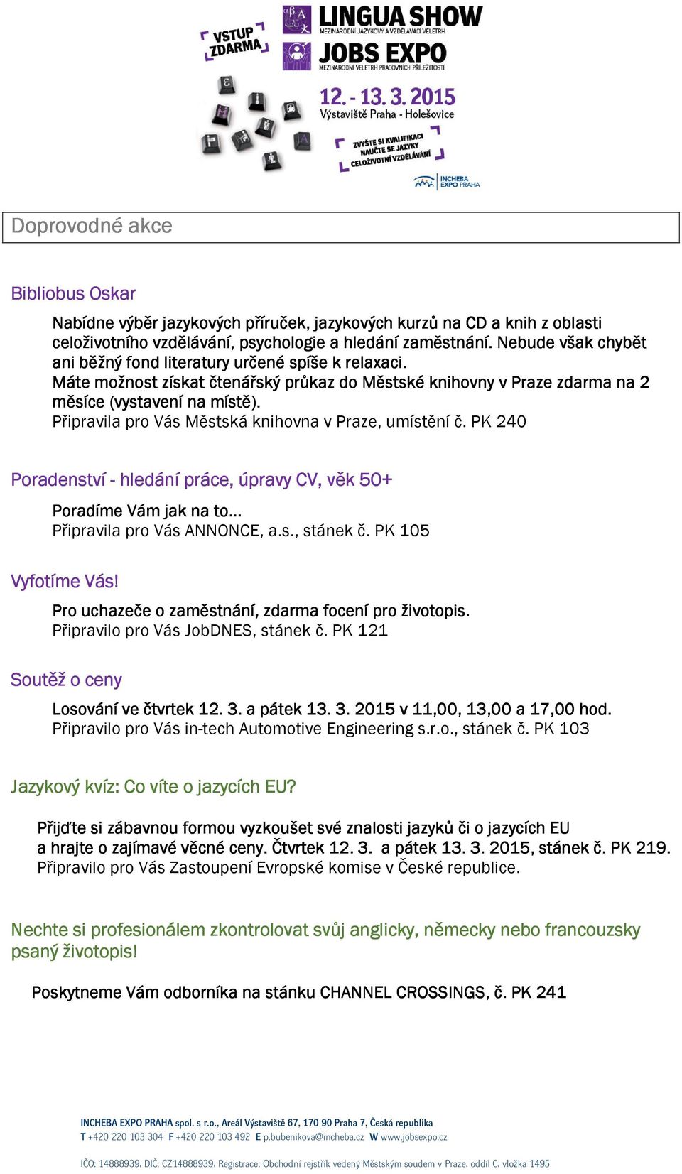 Připravila pro Vás Městská knihovna v Praze, umístění č. PK 240 Poradenství - hledání práce, úpravy CV, věk 50+ Poradíme Vám jak na to... Připravila pro Vás ANNONCE, a.s., stánek č.