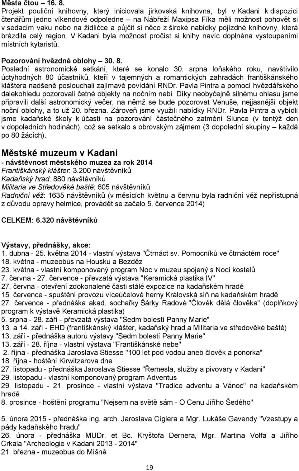 židličce a půjčit si něco z široké nabídky pojízdné knihovny, která brázdila celý region. V Kadani byla možnost pročíst si knihy navíc doplněna vystoupeními místních kytaristů.