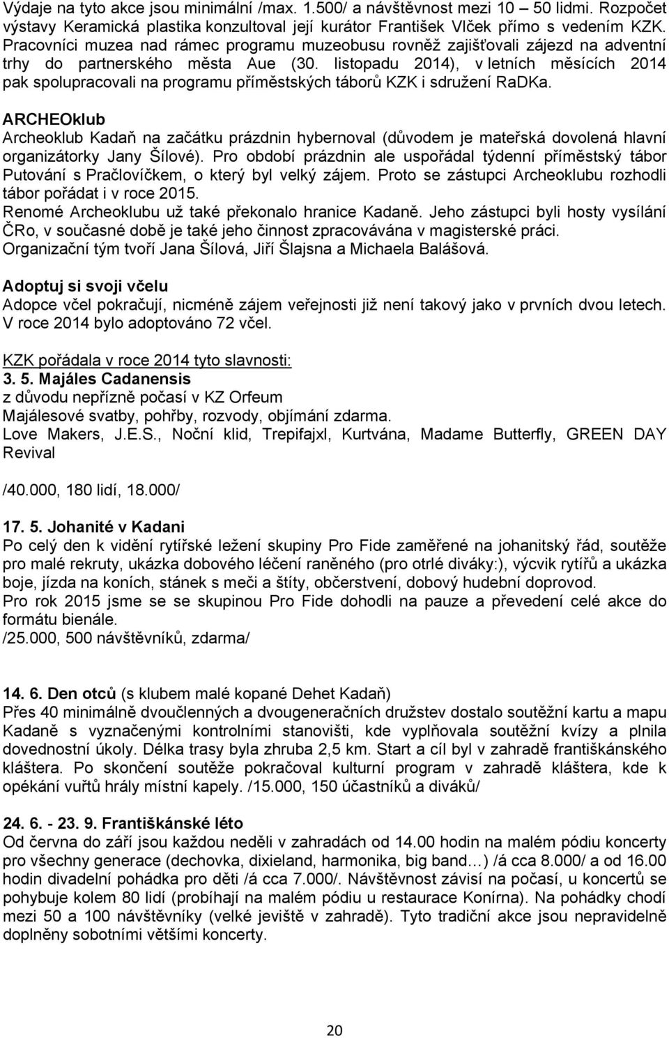 listopadu 2014), v letních měsících 2014 pak spolupracovali na programu příměstských táborů KZK i sdružení RaDKa.