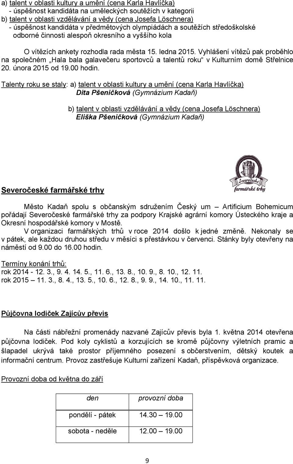 Vyhlášení vítězů pak proběhlo na společném Hala bala galavečeru sportovců a talentů roku v Kulturním domě Střelnice 20. února 2015 od 19.00 hodin.