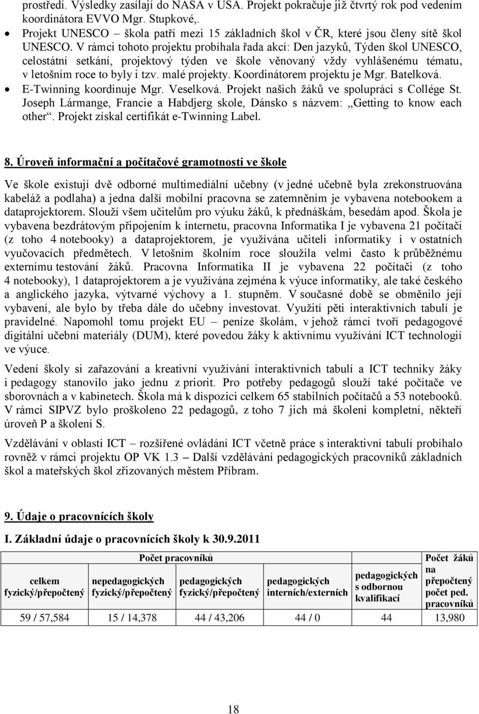 V rámci tohoto projektu probíhala řada akcí: Den jazyků, Týden škol UNESCO, celostátní setkání, projektový týden ve škole věnovaný vţdy vyhlášenému tématu, v letošním roce to byly i tzv.