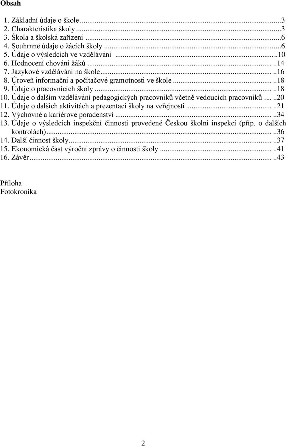 Údaje o dalším vzdělávání pedagogických pracovníků včetně vedoucích pracovníků......20 11. Údaje o dalších aktivitách a prezentaci školy na veřejnosti.....21 12. Výchovné a kariérové poradenství.