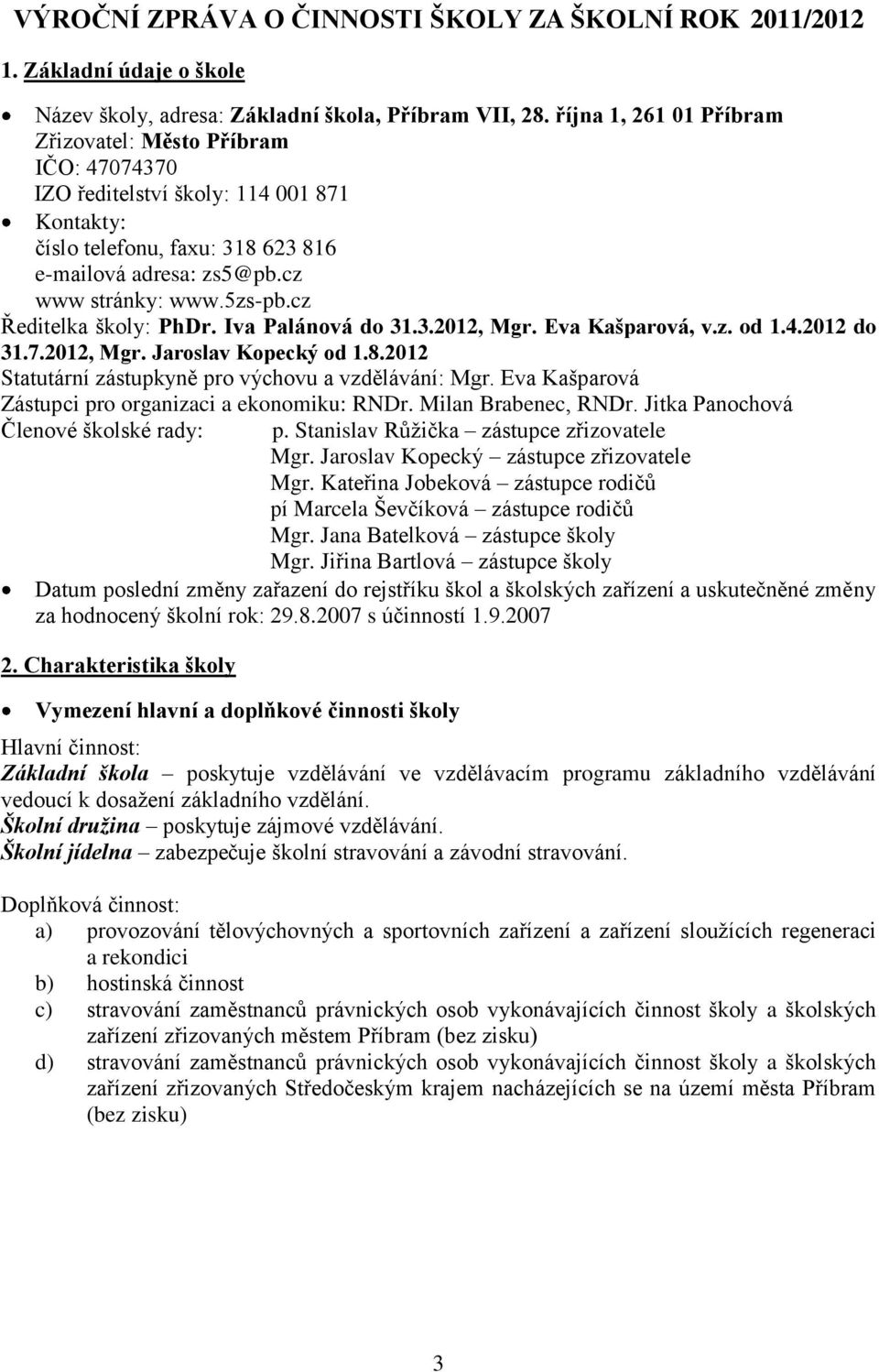 cz Ředitelka školy: PhDr. Iva Palánová do 31.3.2012, Mgr. Eva Kašparová, v.z. od 1.4.2012 do 31.7.2012, Mgr. Jaroslav Kopecký od 1.8.2012 Statutární zástupkyně pro výchovu a vzdělávání: Mgr.