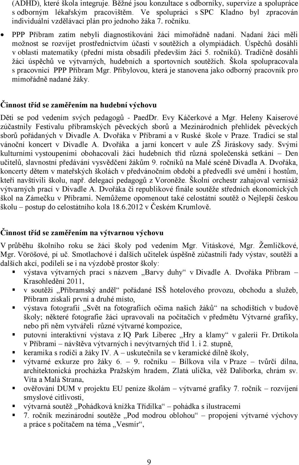 Nadaní ţáci měli moţnost se rozvíjet prostřednictvím účasti v soutěţích a olympiádách. Úspěchů dosáhli v oblasti matematiky (přední místa obsadili především ţáci 5. ročníků).