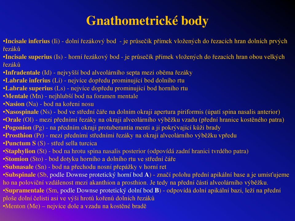 superius (Ls) - nejvíce dopředu prominující bod horního rtu Mentale (Mn) - nejhlubší bod na foramen mentale Nasion (Na) - bod na kořeni nosu Nasospinale (Ns) - bod ve střední čáře na dolním okraji