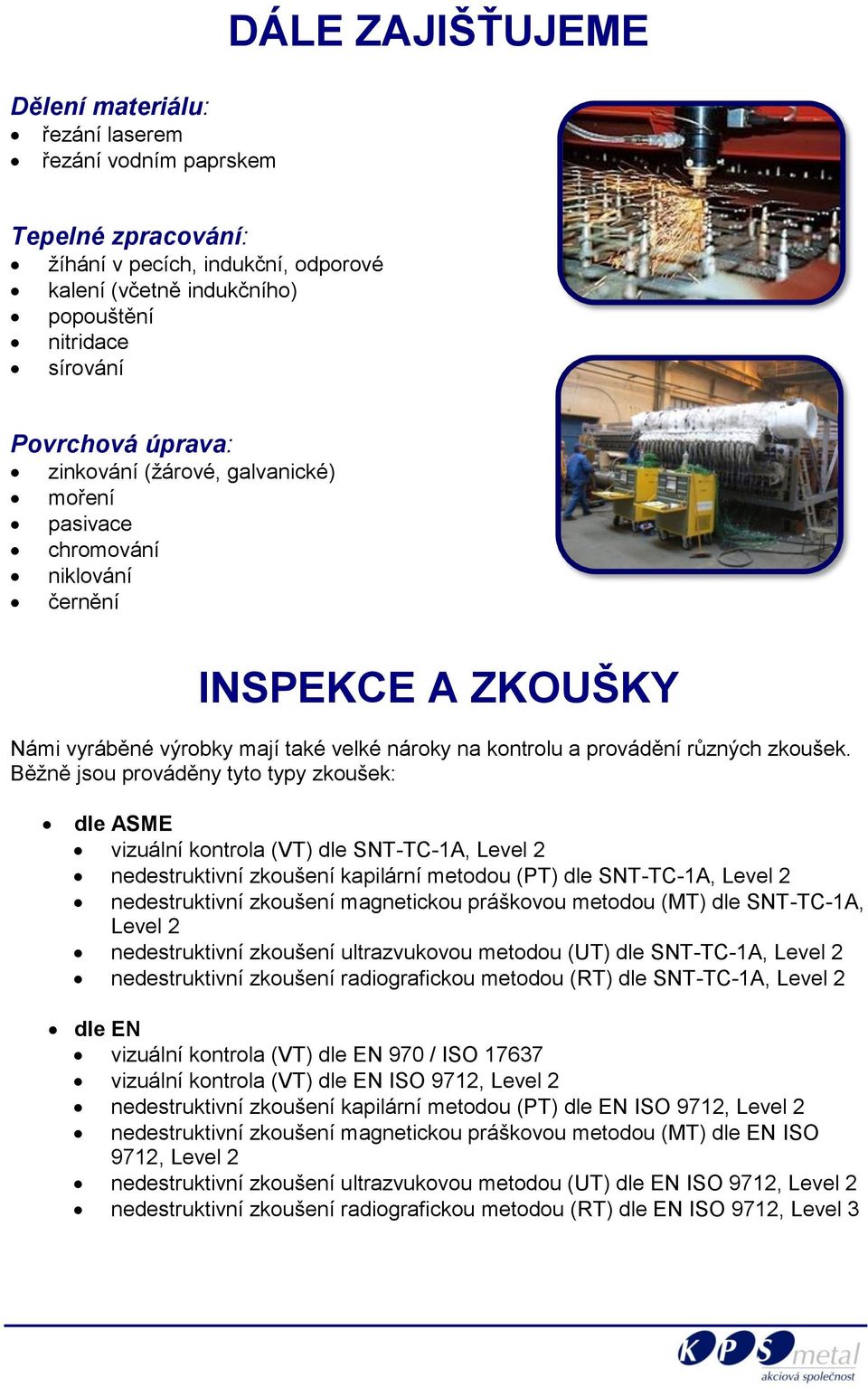 Běžně jsou prováděny tyto typy zkoušek: dle ASME vizuální kontrola (VT) dle SNT-TC-1A, Level 2 nedestruktivní zkoušení kapilární metodou (PT) dle SNT-TC-1A, Level 2 nedestruktivní zkoušení