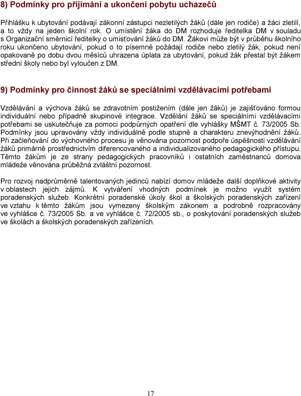 Žákovi může být v průběhu školního roku ukončeno ubytování, pokud o to písemně požádají rodiče nebo zletilý žák, pokud není opakovaně po dobu dvou měsíců uhrazena úplata za ubytování, pokud žák