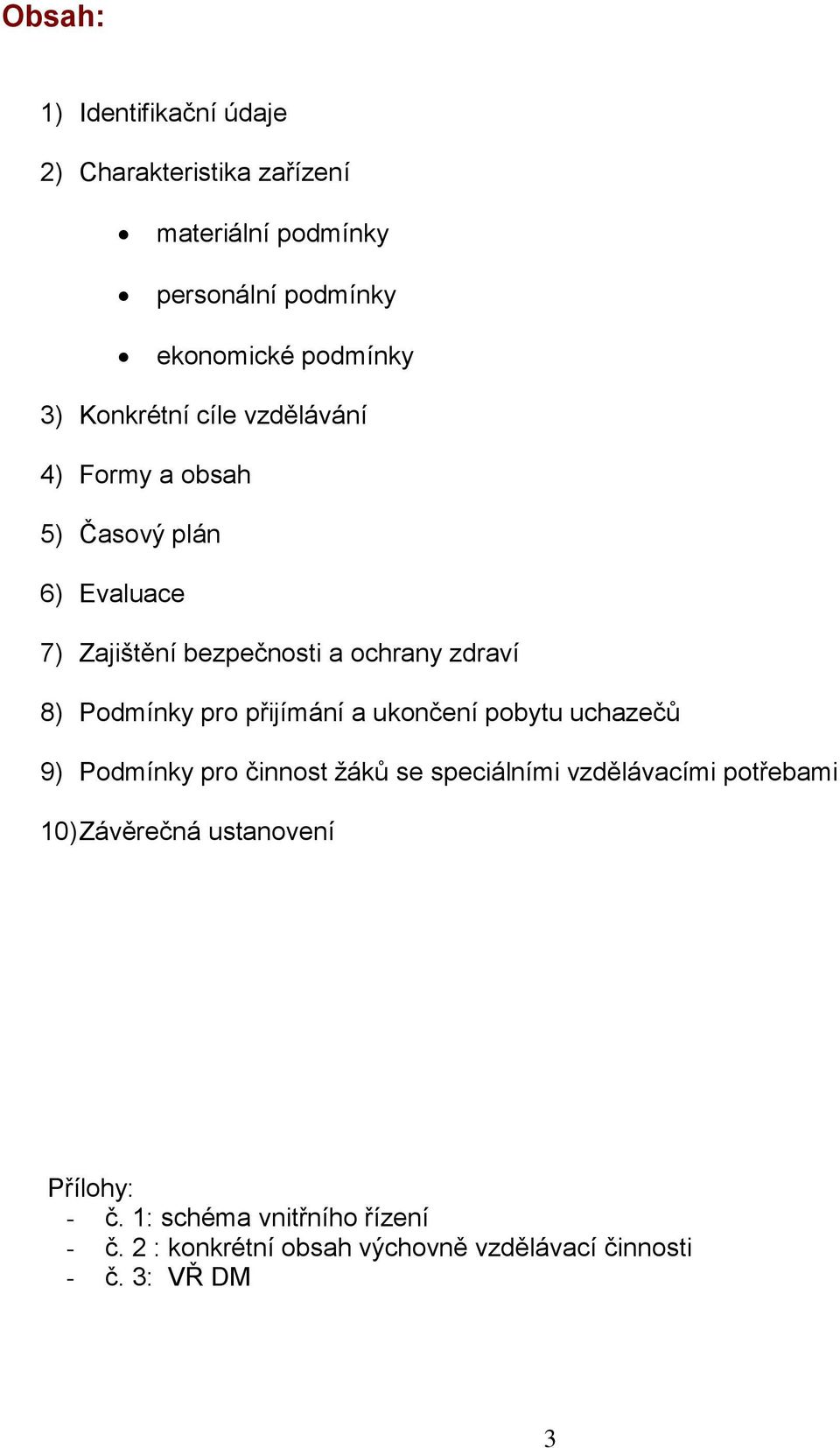 Podmínky pro přijímání a ukončení pobytu uchazečů 9) Podmínky pro činnost žáků se speciálními vzdělávacími potřebami 10)