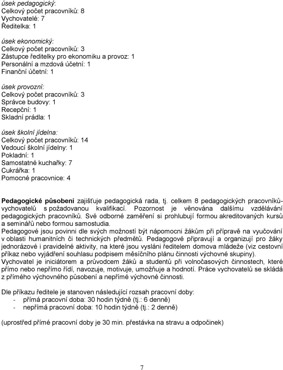 Samostatné kuchařky: 7 Cukrářka: 1 Pomocné pracovnice: 4 Pedagogické působení zajišťuje pedagogická rada, tj. celkem 8 pedagogických pracovníkůvychovatelů s požadovanou kvalifikací.