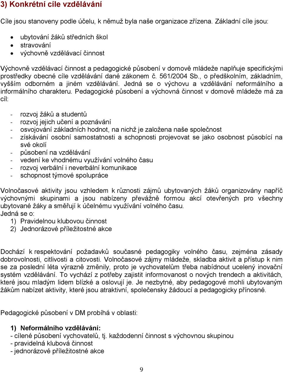 cíle vzdělávání dané zákonem č. 561/2004 Sb., o předškolním, základním, vyšším odborném a jiném vzdělávání. Jedná se o výchovu a vzdělávání neformálního a informálního charakteru.