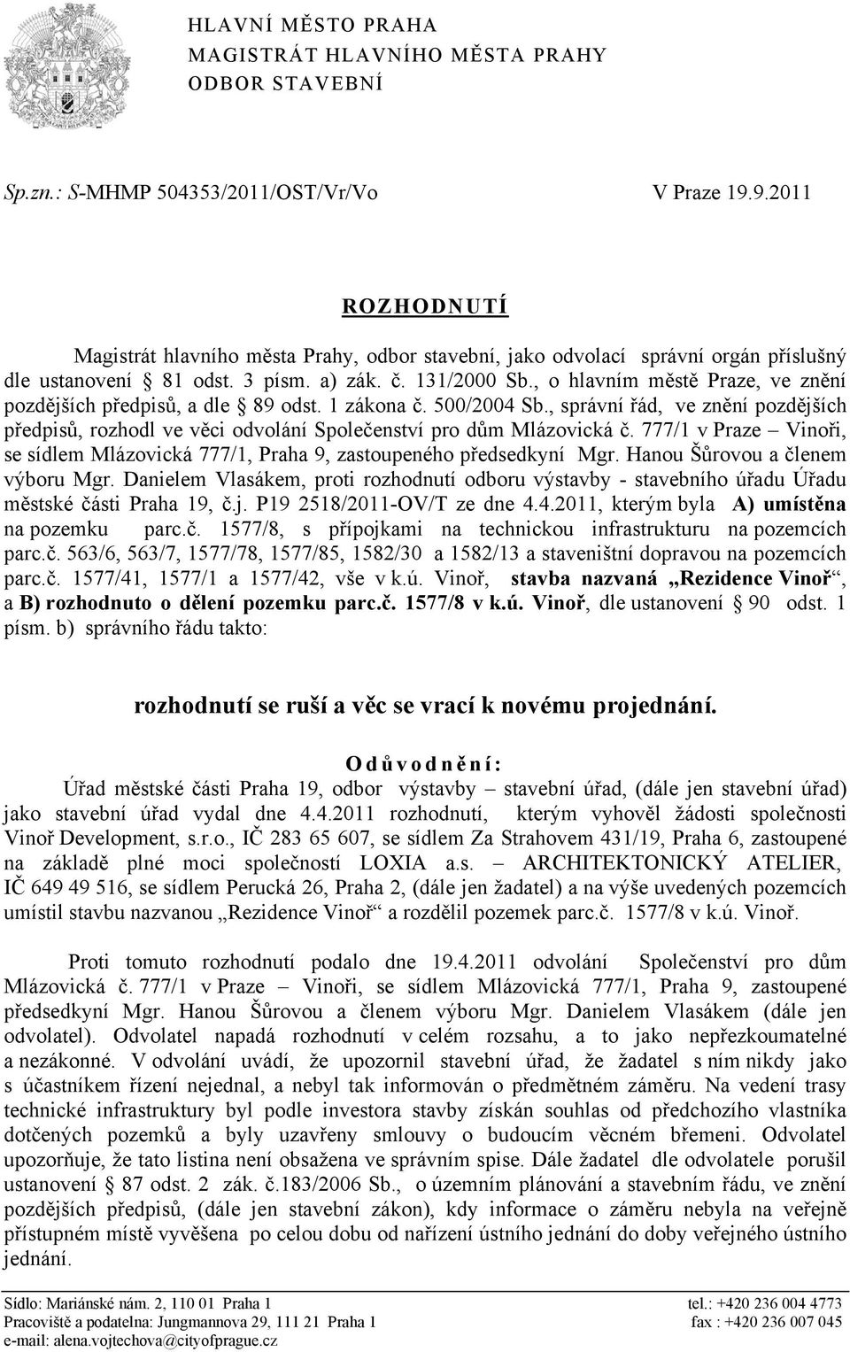 , o hlavním městě Praze, ve znění pozdějších předpisů, a dle 89 odst. 1 zákona č. 500/2004 Sb., správní řád, ve znění pozdějších předpisů, rozhodl ve věci odvolání Společenství pro dům Mlázovická č.