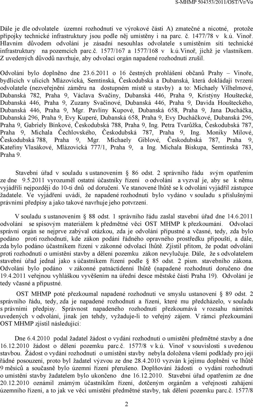 Z uvedených důvodů navrhuje, aby odvolací orgán napadené rozhodnutí zrušil. Odvolání bylo doplněno dne 23.6.