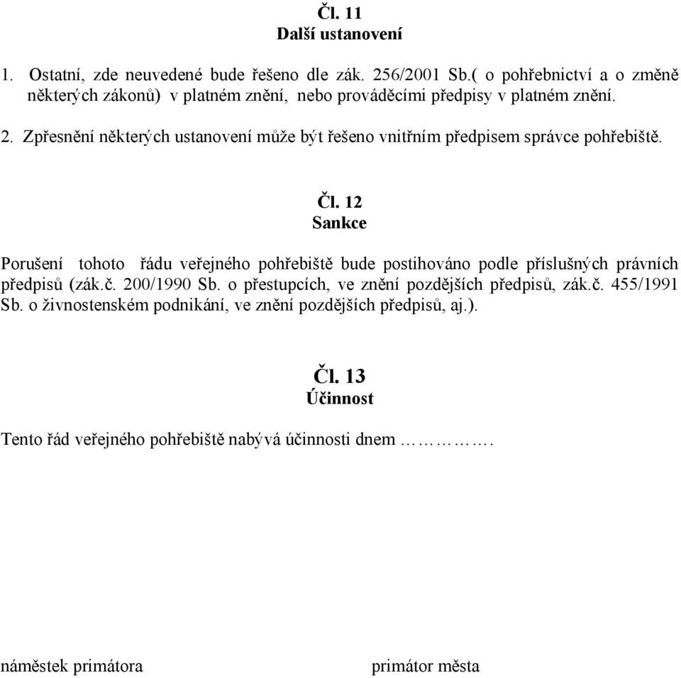 Zpřesnění některých ustanovení může být řešeno vnitřním předpisem správce pohřebiště. Čl.