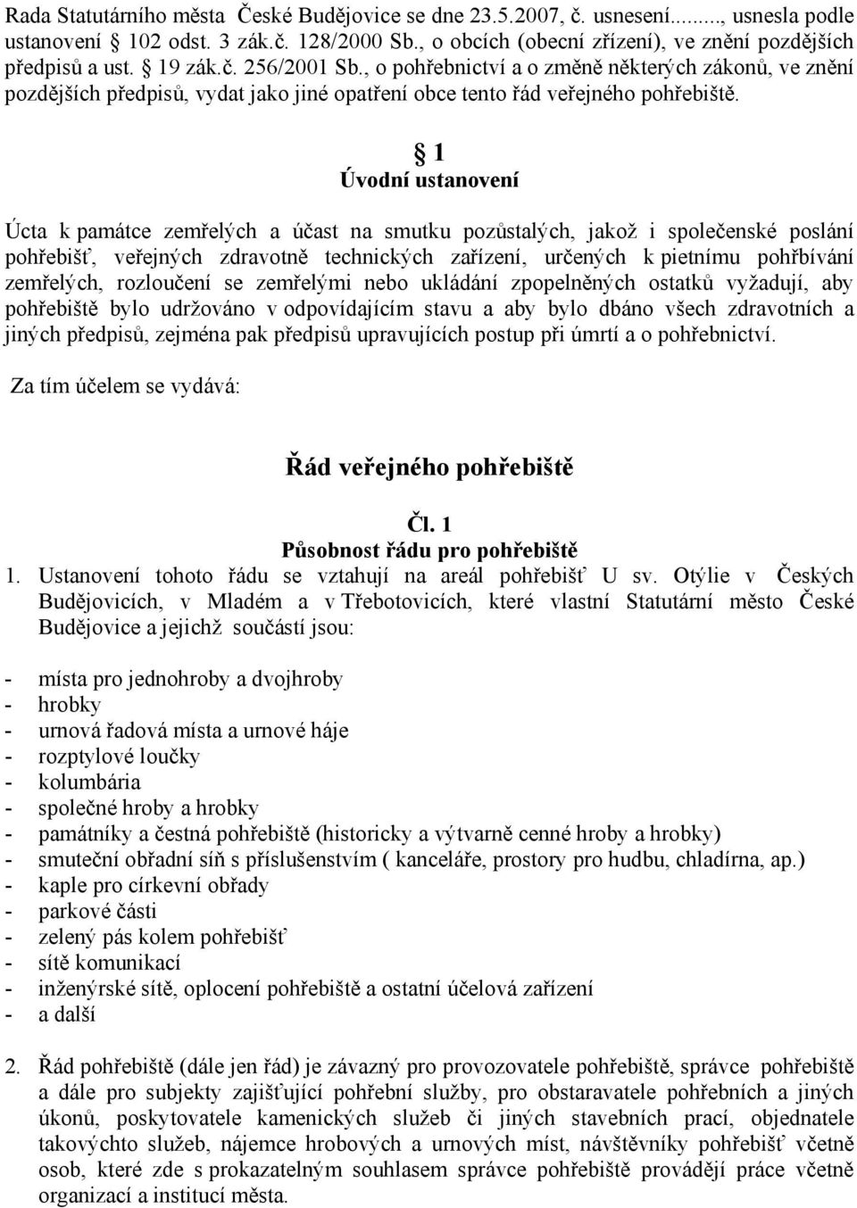 1 Úvodní ustanovení Úcta k památce zemřelých a účast na smutku pozůstalých, jakož i společenské poslání pohřebišť, veřejných zdravotně technických zařízení, určených k pietnímu pohřbívání zemřelých,