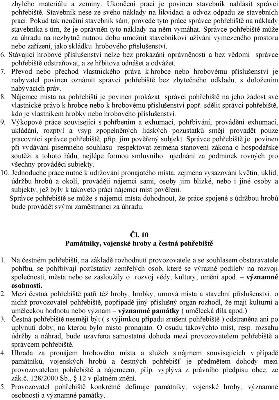 Správce pohřebiště může za úhradu na nezbytně nutnou dobu umožnit stavebníkovi užívání vymezeného prostoru nebo zařízení, jako skládku hrobového příslušenství. 6.