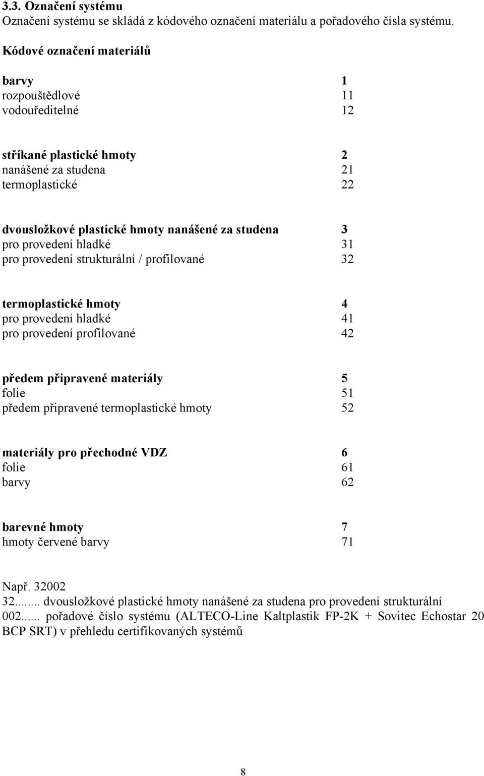 provedení hladké 31 pro provedení strukturální / profilované 32 termoplastické hmoty 4 pro provedení hladké 41 pro provedení profilované 42 předem připravené materiály 5 folie 51 předem připravené