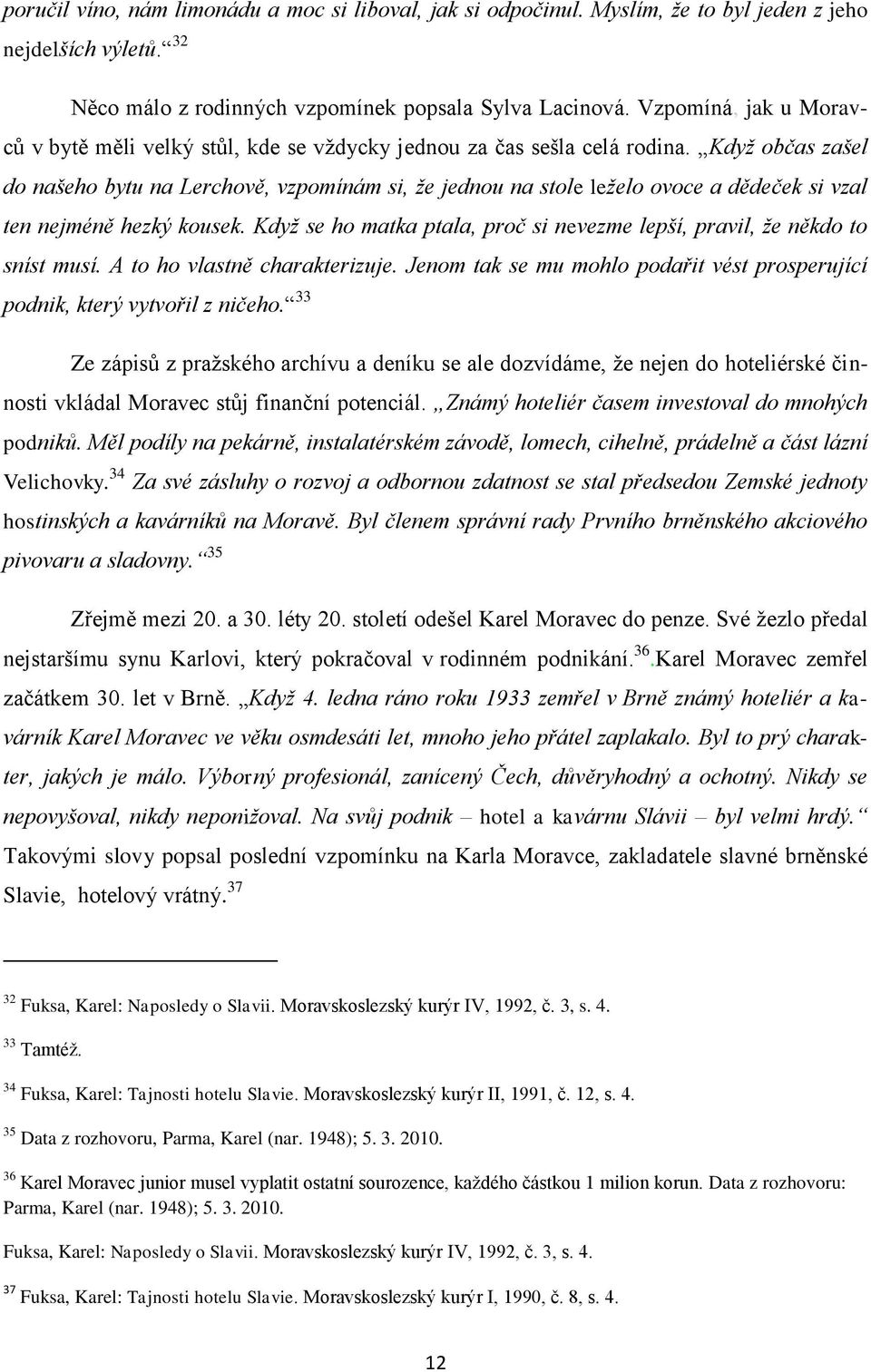 Kdyţ občas zašel do našeho bytu na Lerchově, vzpomínám si, ţe jednou na stole leţelo ovoce a dědeček si vzal ten nejméně hezký kousek.