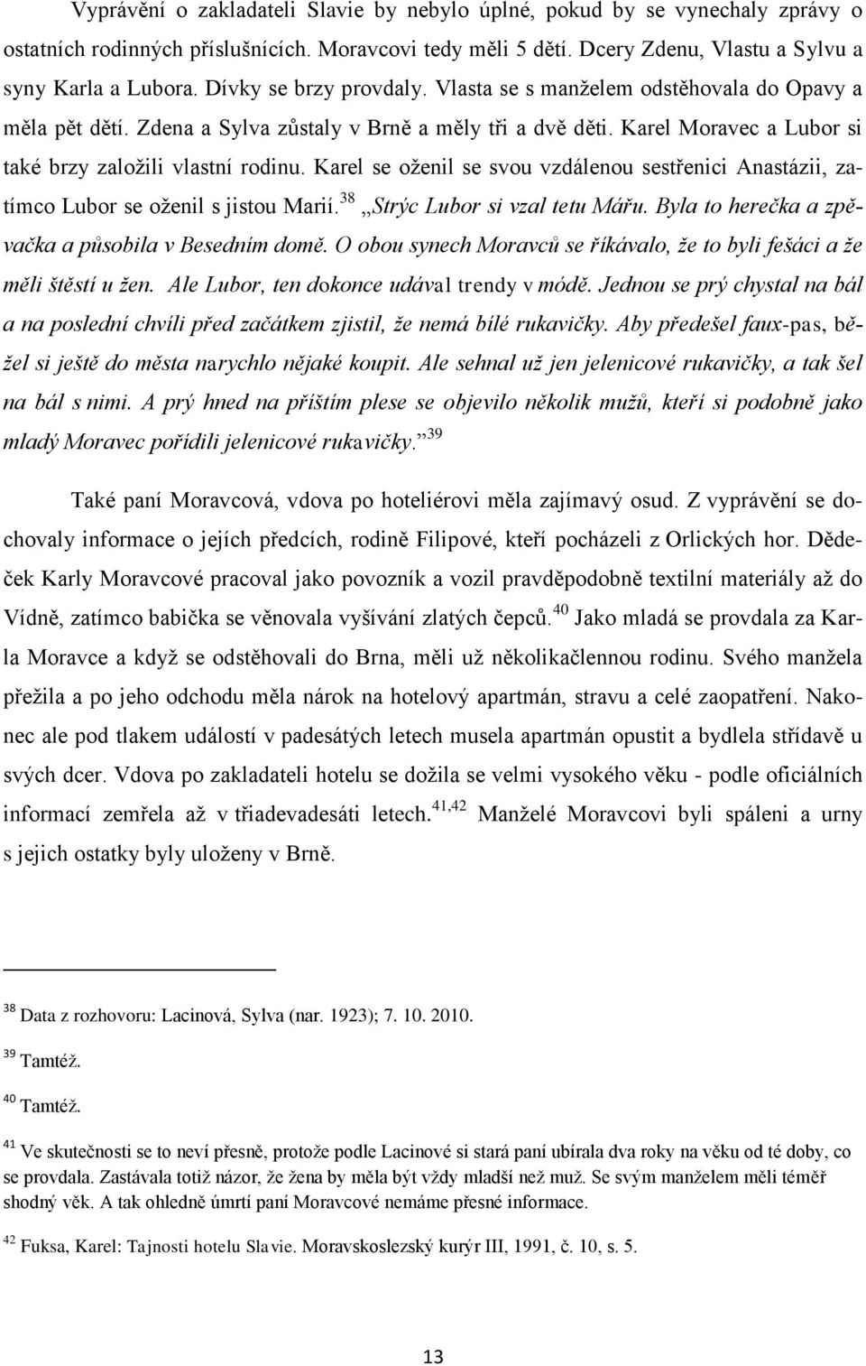 Karel se oţenil se svou vzdálenou sestřenici Anastázii, zatímco Lubor se oţenil s jistou Marií. 38 Strýc Lubor si vzal tetu Mářu. Byla to herečka a zpěvačka a působila v Besedním domě.