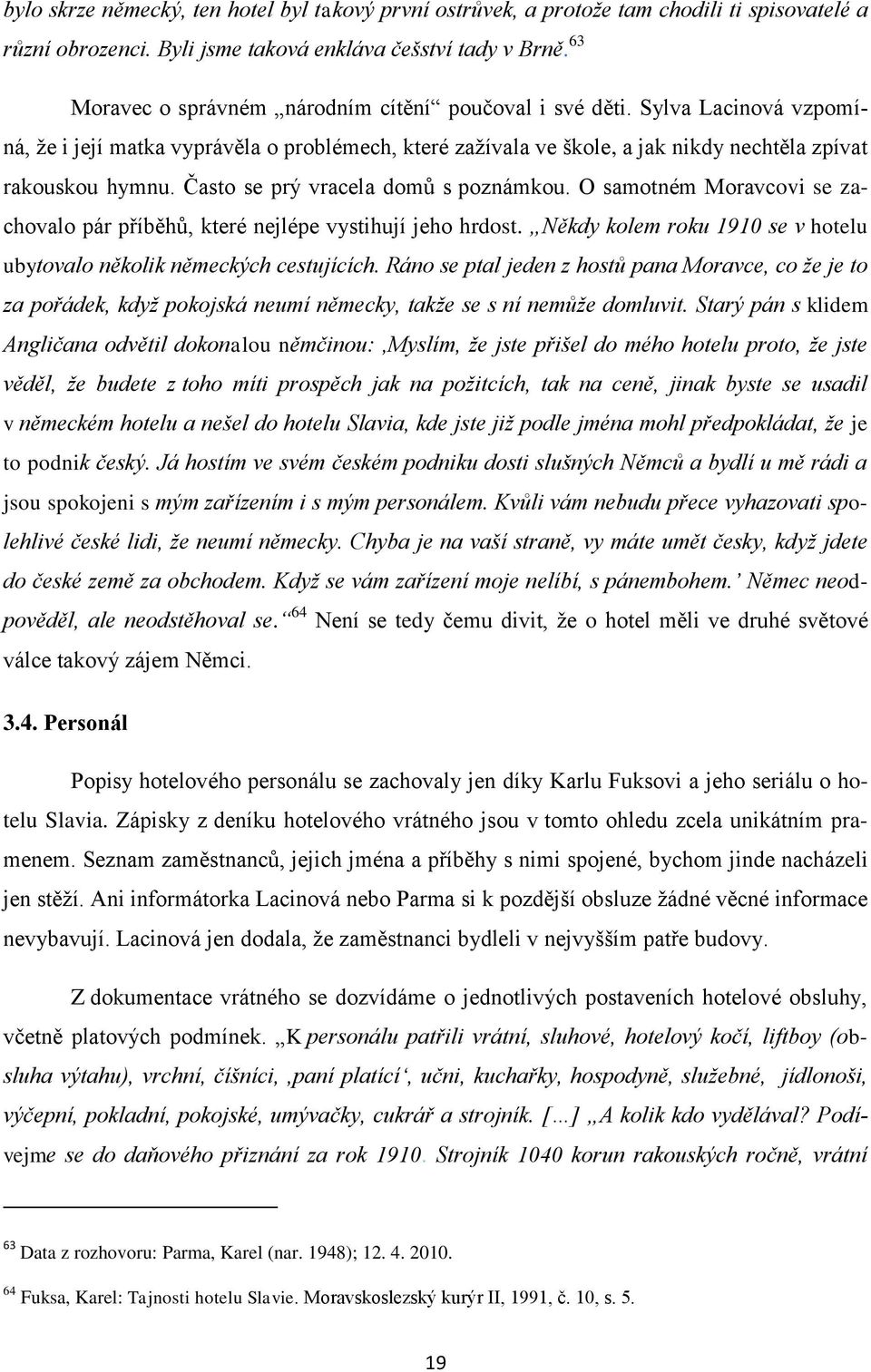 Často se prý vracela domů s poznámkou. O samotném Moravcovi se zachovalo pár příběhů, které nejlépe vystihují jeho hrdost. Někdy kolem roku 1910 se v hotelu ubytovalo několik německých cestujících.