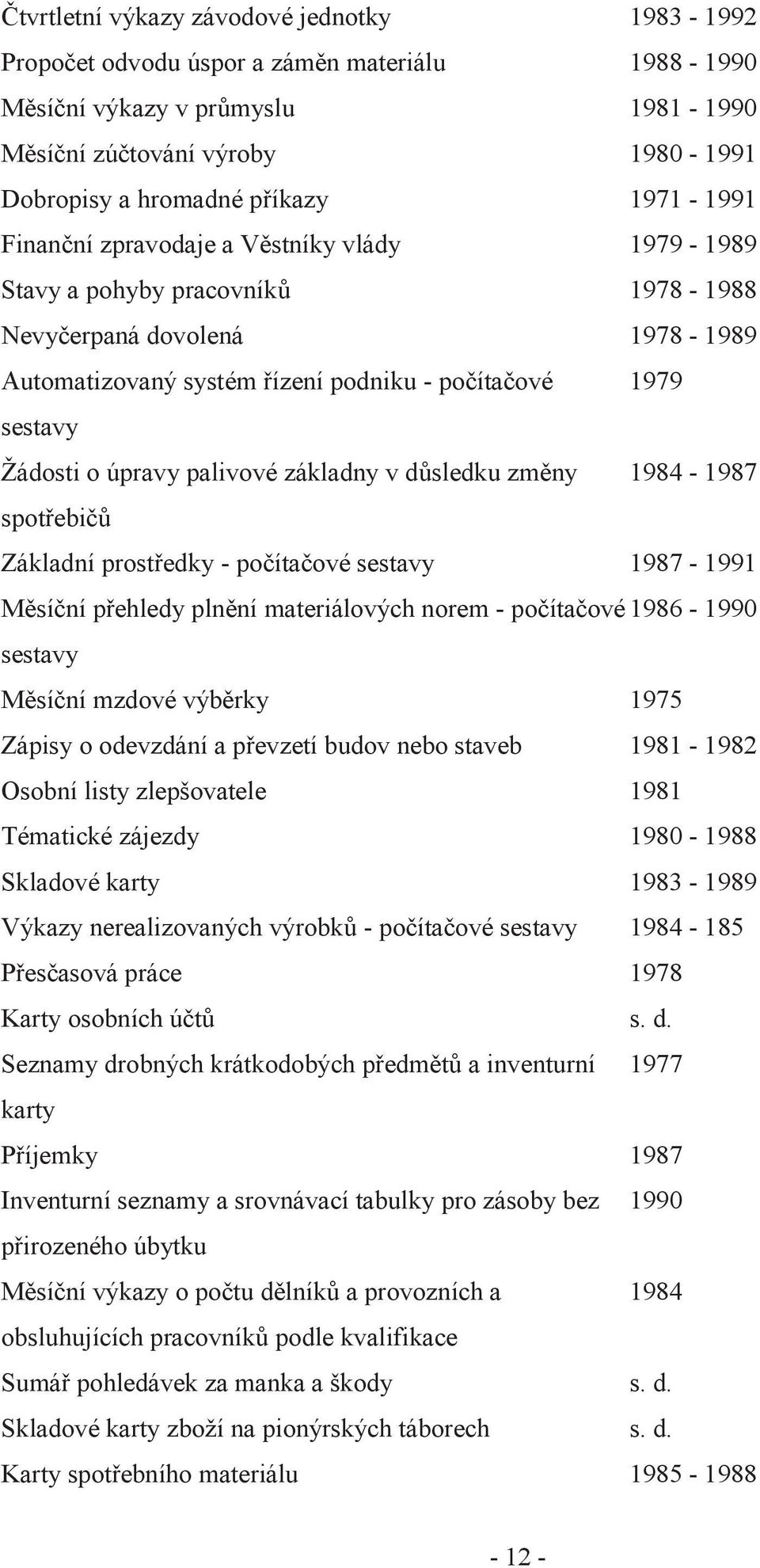 úpravy palivové základny v důsledku změny 1984-1987 spotřebičů Základní prostředky - počítačové sestavy 1987-1991 Měsíční přehledy plnění materiálových norem - počítačové 1986-1990 sestavy Měsíční