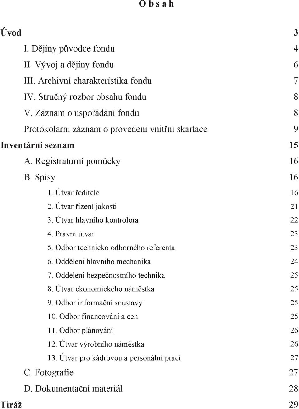 Útvar řízení jakosti 21 3. Útvar hlavního kontrolora 22 4. Právní útvar 23 5. Odbor technicko odborného referenta 23 6. Oddělení hlavního mechanika 24 7.