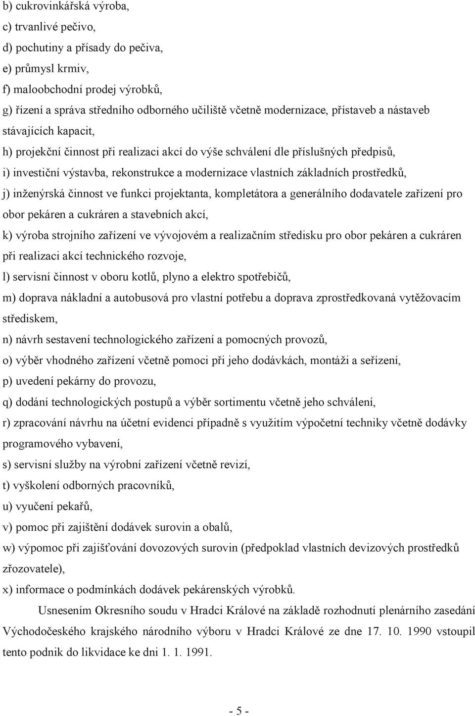 prostředků, j) inženýrská činnost ve funkci projektanta, kompletátora a generálního dodavatele zařízení pro obor pekáren a cukráren a stavebních akcí, k) výroba strojního zařízení ve vývojovém a