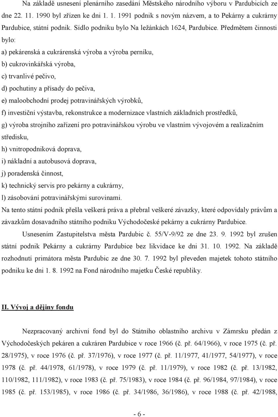 Předmětem činnosti bylo: a) pekárenská a cukrárenská výroba a výroba perníku, b) cukrovinkářská výroba, c) trvanlivé pečivo, d) pochutiny a přísady do pečiva, e) maloobchodní prodej potravinářských