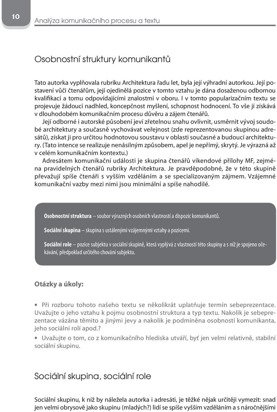 I v tomto popularizačním textu se projevuje žádoucí nadhled, koncepčnost myšlení, schopnost hodnocení. To vše jí získává v dlouhodobém komunikačním procesu důvěru a zájem čtenářů.