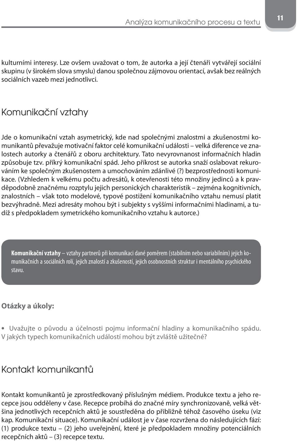 Komunikační vztahy Jde o komunikační vztah asymetrický, kde nad společnými znalostmi a zkušenostmi komunikantů převažuje motivační faktor celé komunikační události velká diference ve znalostech