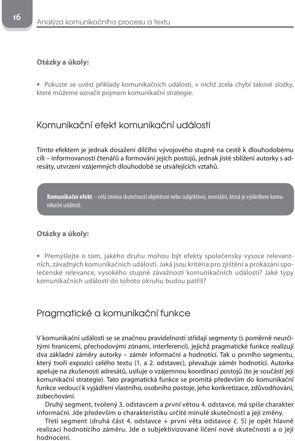 autorky s adresáty, utvrzení vzájemných dlouhodobě se utvářejících vztahů. Komunikační efekt celá změna skutečnosti objektivní nebo subjektivní, mentální, která je výsledkem komunikační události.