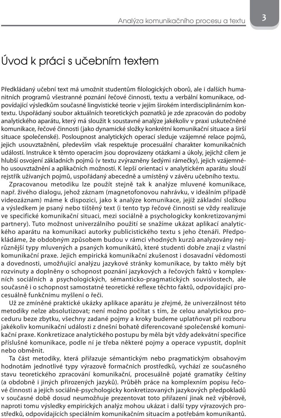 Uspořádaný soubor aktuálních teoretických poznatků je zde zpracován do podoby analytického aparátu, který má sloužit k soustavné analýze jakékoliv v praxi uskutečněné komunikace, řečové činnosti