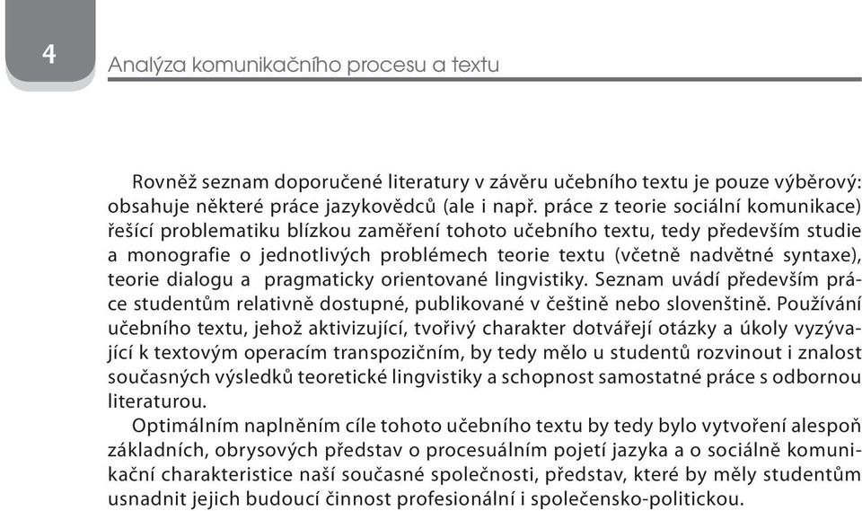 teorie dialogu a pragmaticky orientované lingvistiky. Seznam uvádí především práce studentům relativně dostupné, publikované v češtině nebo slovenštině.