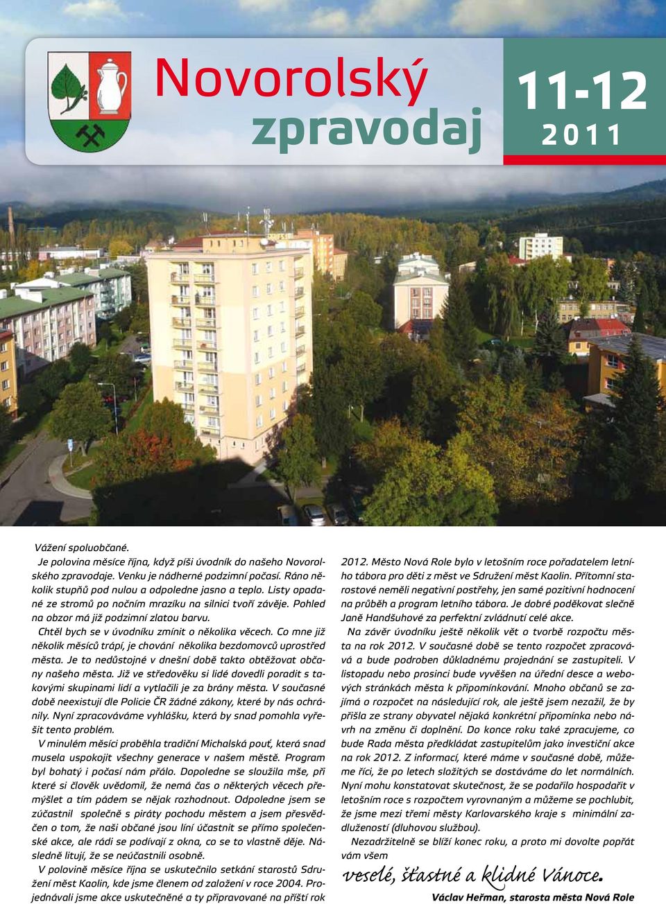 Chtěl bych se v úvodníku zmínit o několika věcech. Co mne již několik měsíců trápí, je chování několika bezdomovců uprostřed města. Je to nedůstojné v dnešní době takto obtěžovat občany našeho města.