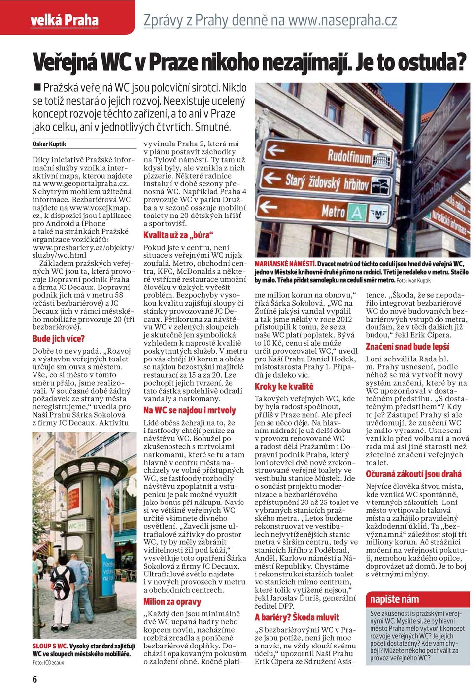 Oskar Kuptik Díky iniciativě Pražské informační služby vznikla interaktivní mapa, kterou najdete na www.geoportalpraha.cz. S chytrým mobilem užitečná informace. Bezbariérová WC najdete na www.