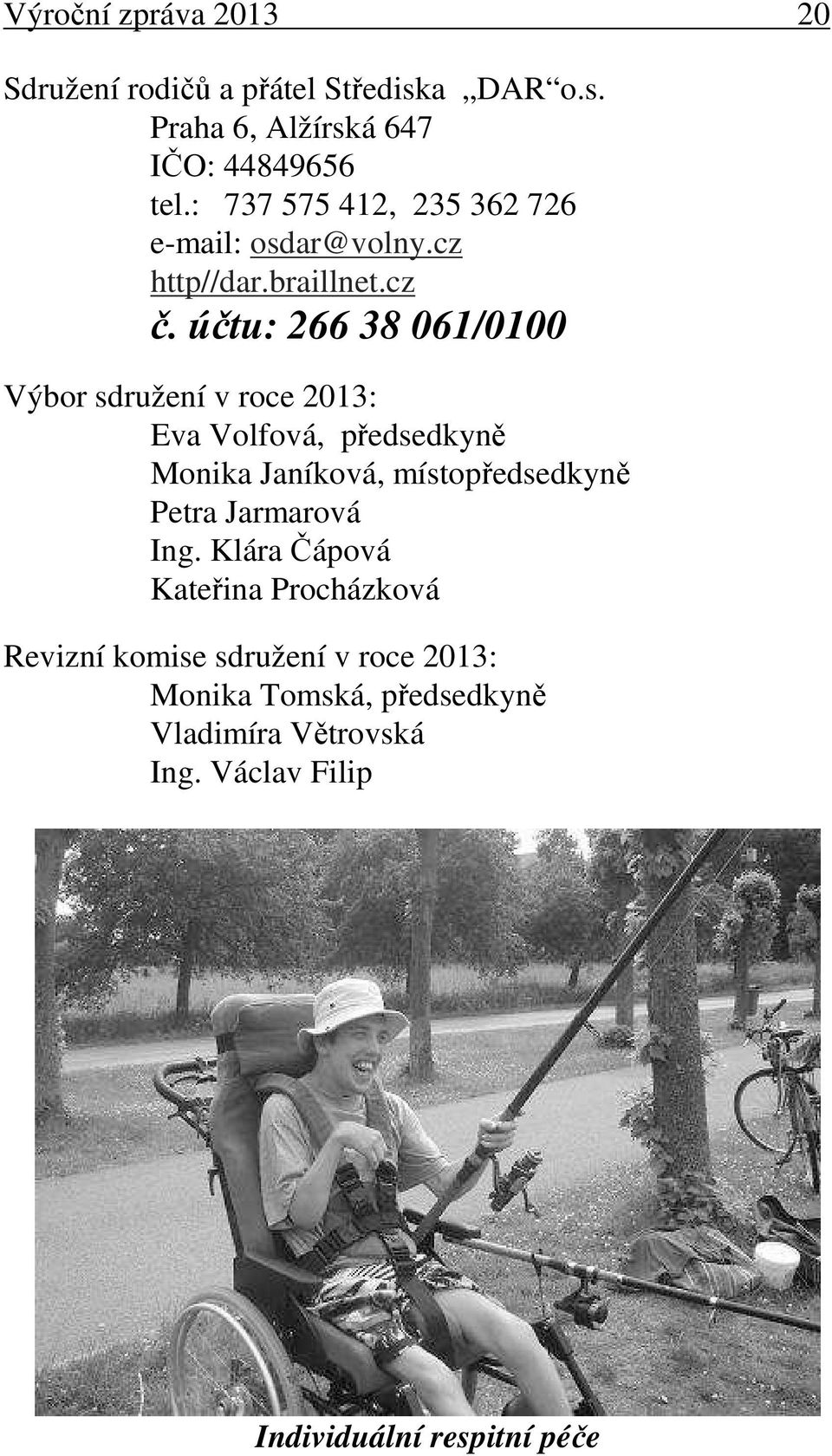 účtu: 266 38 061/0100 Výbor sdružení v roce 2013: Eva Volfová, předsedkyně Monika Janíková, místopředsedkyně Petra