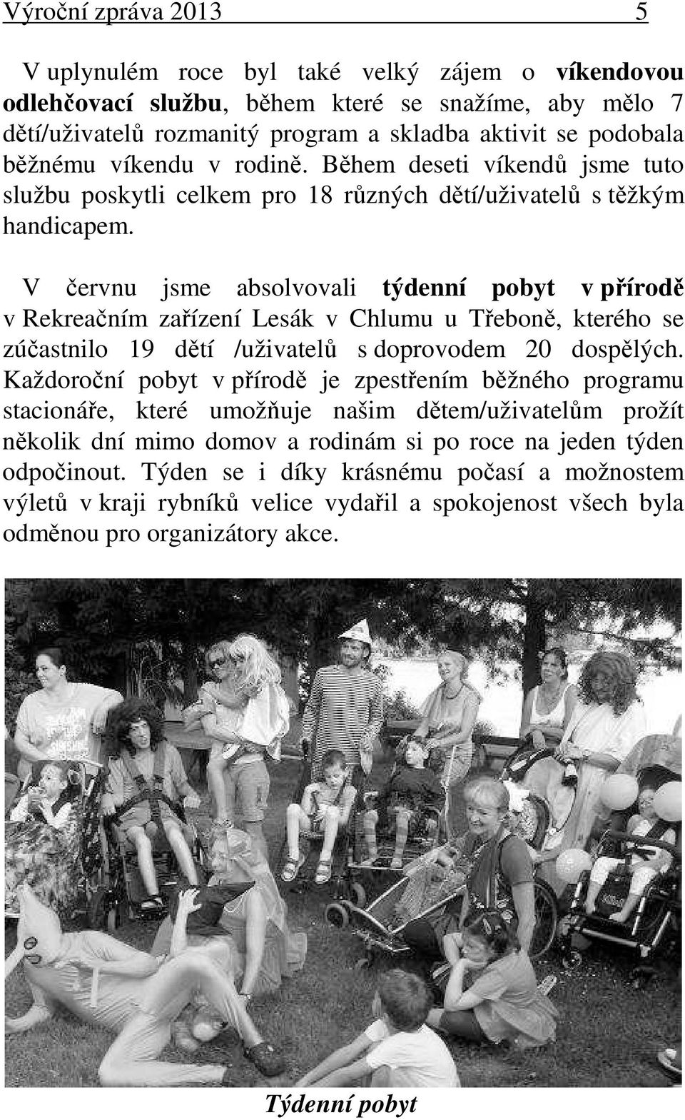 V červnu jsme absolvovali týdenní pobyt v přírodě v Rekreačním zařízení Lesák v Chlumu u Třeboně, kterého se zúčastnilo 19 dětí /uživatelů s doprovodem 20 dospělých.