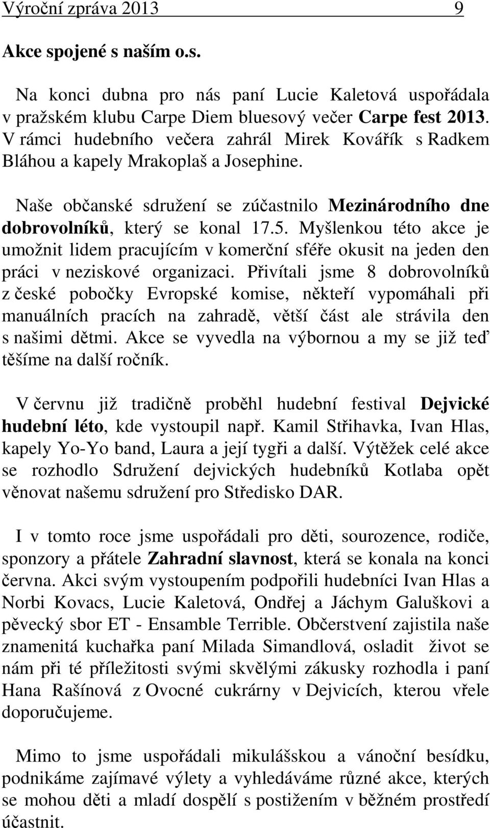 Myšlenkou této akce je umožnit lidem pracujícím v komerční sféře okusit na jeden den práci v neziskové organizaci.