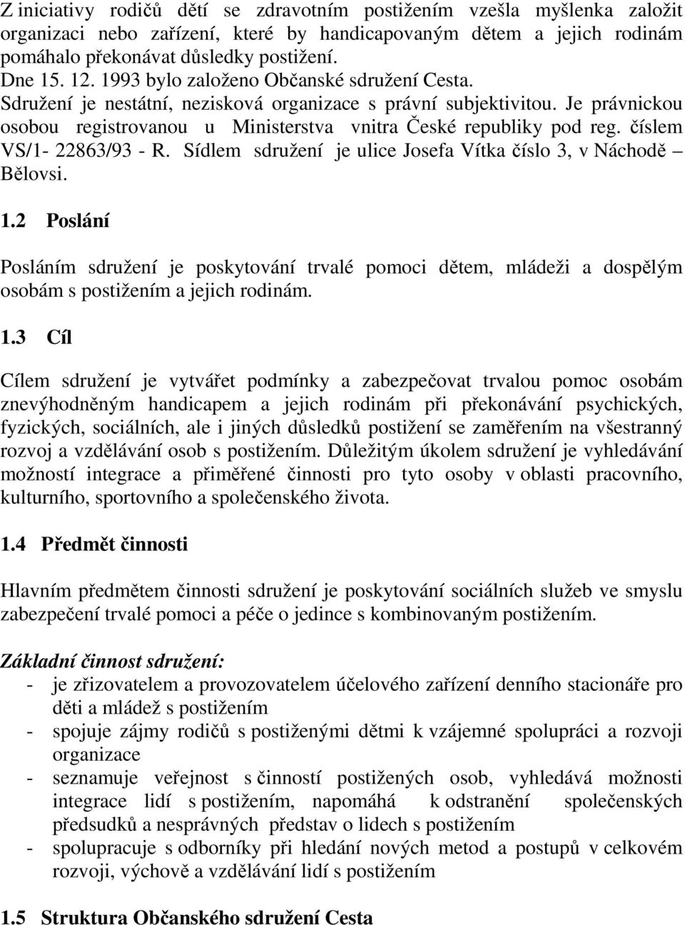 číslem VS/1-22863/93 - R. Sídlem sdružení je ulice Josefa Vítka číslo 3, v Náchodě Bělovsi. 1.