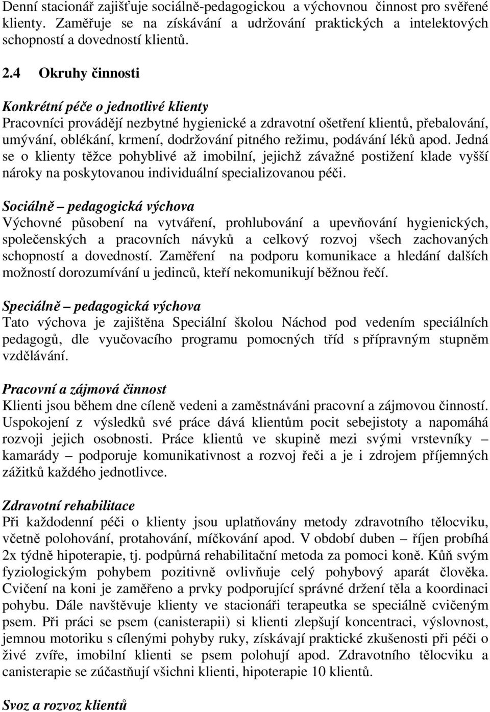 podávání léků apod. Jedná se o klienty těžce pohyblivé až imobilní, jejichž závažné postižení klade vyšší nároky na poskytovanou individuální specializovanou péči.