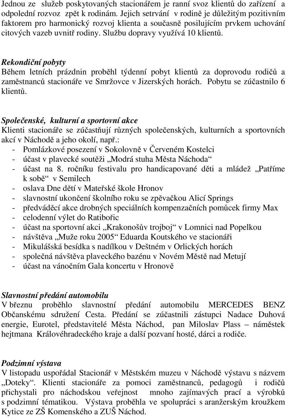 Rekondiční pobyty Během letních prázdnin proběhl týdenní pobyt klientů za doprovodu rodičů a zaměstnanců stacionáře ve Smržovce v Jizerských horách. Pobytu se zúčastnilo 6 klientů.