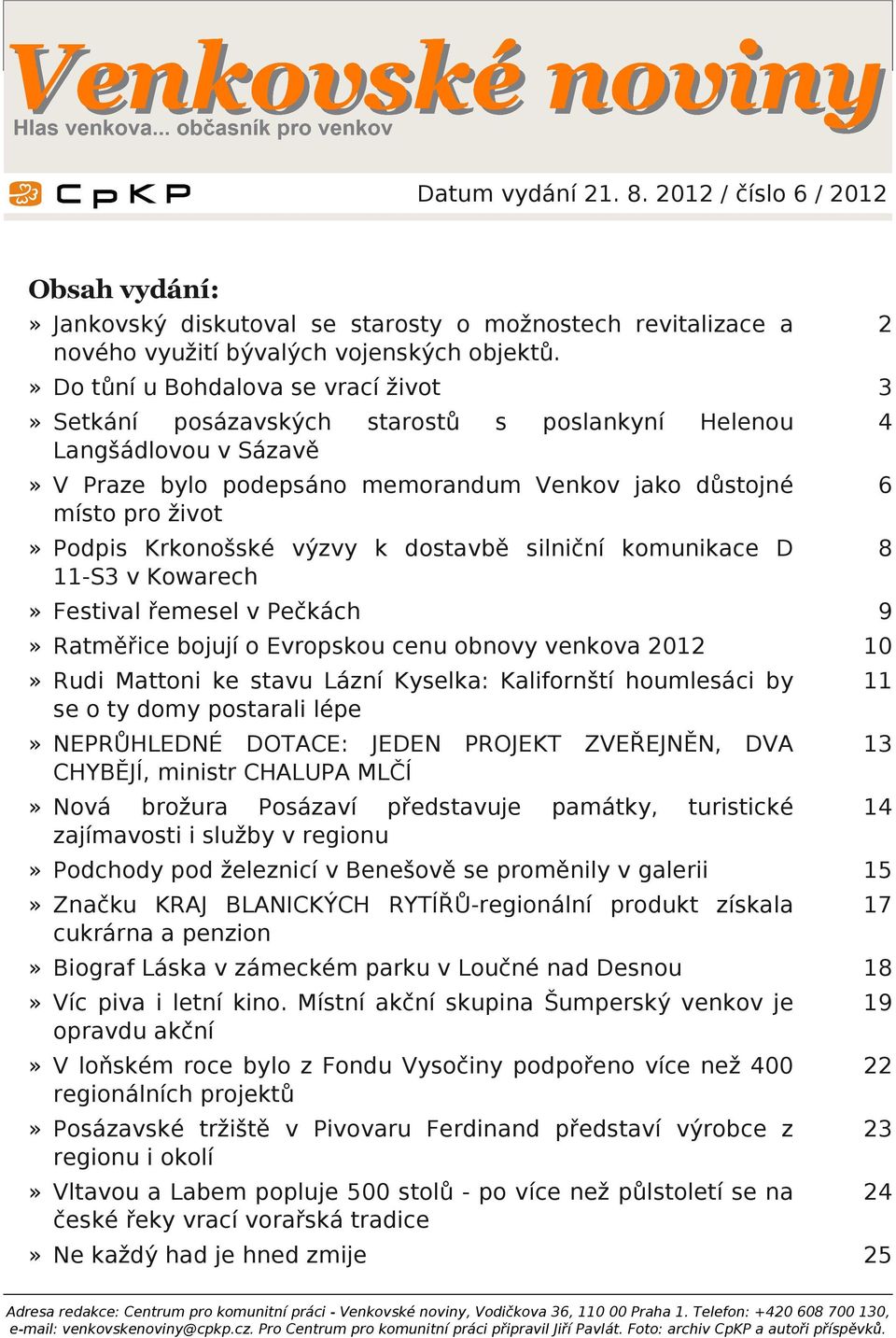 Krkonošské výzvy k dostavbě silniční komunikace D 11-S3 v Kowarech 8» Festival řemesel v Pečkách 9» Ratměřice bojují o Evropskou cenu obnovy venkova 2012 10» Rudi Mattoni ke stavu Lázní Kyselka: