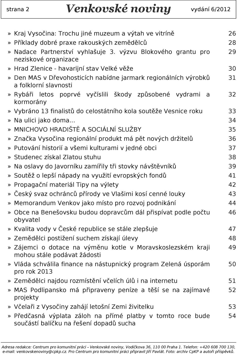 poprvé vyčíslili škody způsobené vydrami a kormorány 32» Vybráno 13 finalistů do celostátního kola soutěže Vesnice roku 33» Na ulici jako doma.