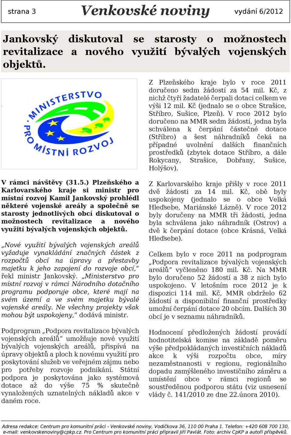 V roce 2012 bylo doručeno na MMR sedm žádostí, jedna byla schválena k čerpání částečné dotace (Stříbro) a šest náhradníků čeká na případné uvolnění dalších finančních prostředků (zbytek dotace